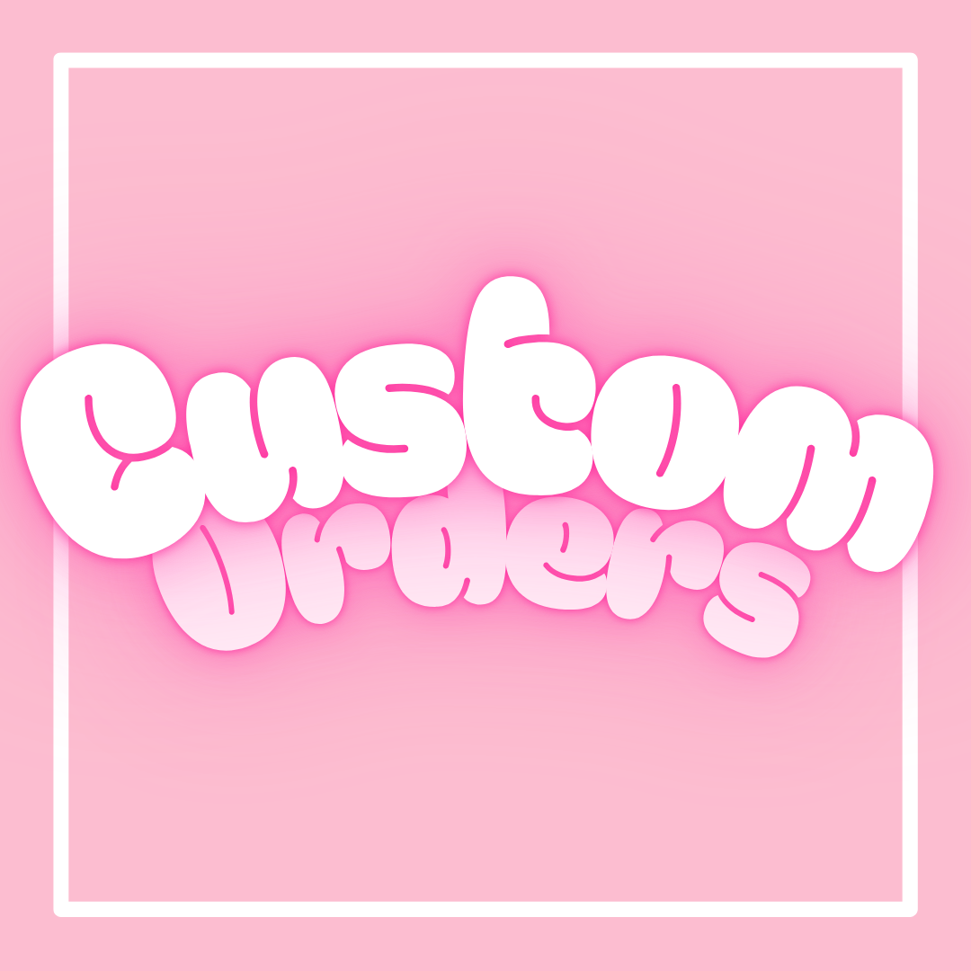 Custom Orders :)